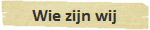 Wie zijn wij